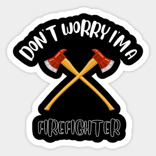 Don't Worry I'm A Firefighter Sticker